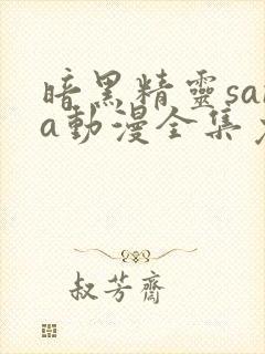 暗黑精灵sana动漫全集免费观看