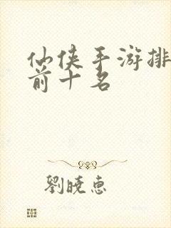 仙侠手游排行榜前十名