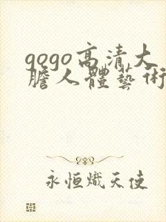 gogo高清大胆人体艺术啪啪