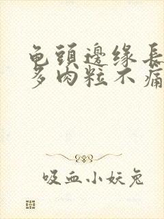 龟头边缘长了很多肉粒不痛不痒