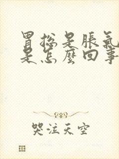 胃总是胀气打嗝是怎么回事