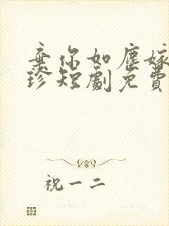 弃你如尘嫁你如珍短剧免费观看