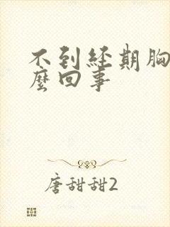 不到经期胸疼怎么回事