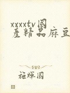 xxxxtv国产精品麻豆