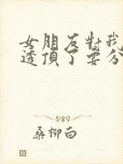 女朋友对我失望透顶了要分手,怎么挽回