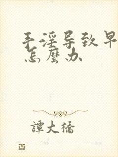 手淫导致早射了 怎么办