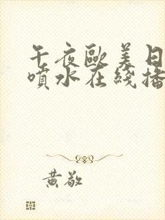 午夜欧美日韩叉喷水在线播放