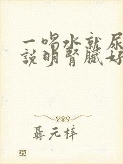 一喝水就尿多,说明肾脏好还是不好?专家解答