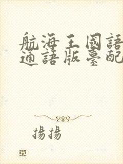 航海王国语版普通语版台配国语