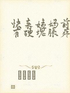 快来姨妈前胸部有硬块胀疼怎么回事