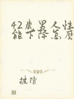 42岁男人性功能下降怎么办封面