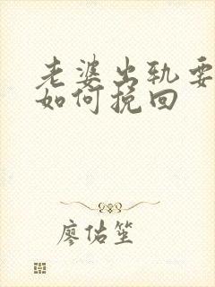 老婆出轨要离婚如何挽回封面