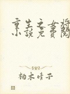 重生之女将星的小说免费阅读