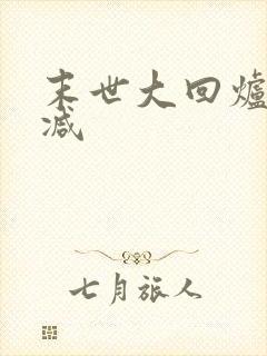 末世大回炉未删减