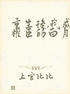 重生后,我成了权臣的白月光