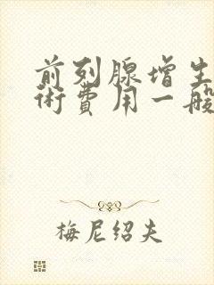 前列腺增生的手术费用一般是多少封面