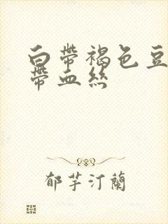 白带褐色豆腐渣带血丝