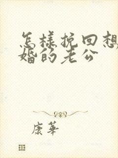 怎样挽回想要离婚的老公