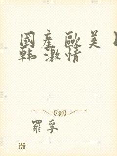 国产 欧美 日韩 激情