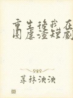 重生后我在娱乐圈虐渣短剧在线全集