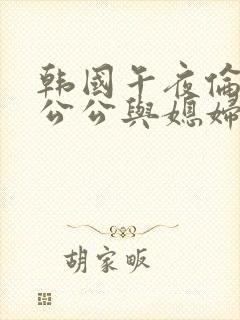 韩国午夜伦理片公公与媳妇在线观看封面