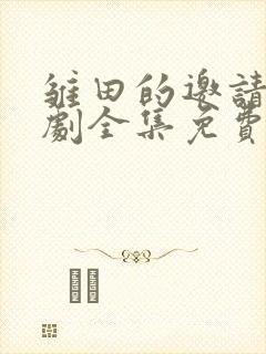 雏田的邀请连续剧全集免费观看