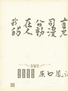 我在公司有喜欢的人动漫免费观看