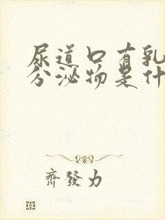 尿道口有乳白色分泌物是什么原因