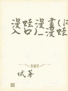 漫蛙漫画(网页入口)_漫蛙manwa3官网_