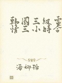 韩国三级电影激情三小时合集