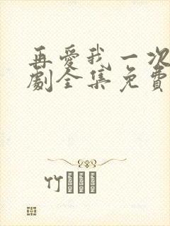 再爱我一次电视剧全集免费播放
