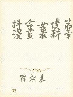 抖命女仆第二季漫画最新章节免费下