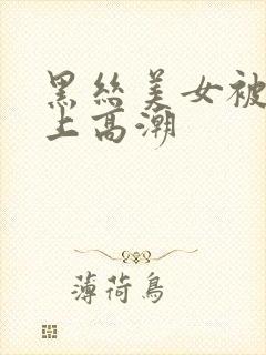 黑丝美女被我操上高潮