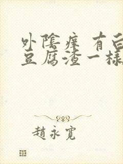 外阴痒 有白色豆腐渣一样的东西封面