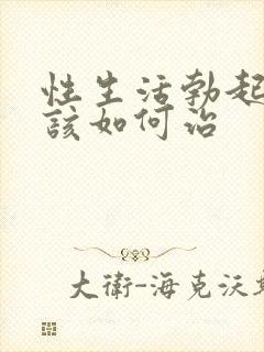 性生活勃起疲软该如何治