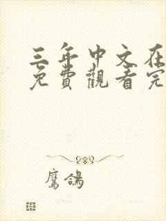 三年中文在线看免费观看完整版