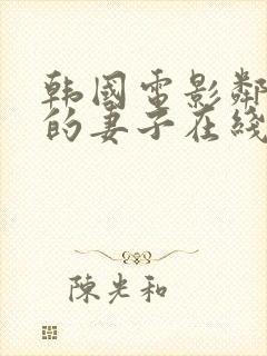 韩国电影邻居家的妻子在线观看