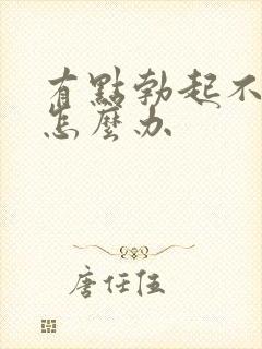 有点勃起不够硬怎么办