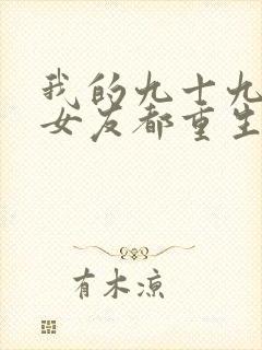 我的九十九个前女友都重生了小说