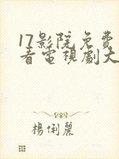 17影院免费观看电视剧大全最新章节