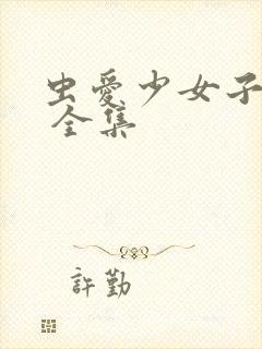 虫爱少女子动漫 全集