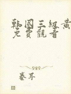 韩国三级黄色片免费观看