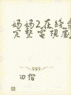 妈妈2在线观看完整电视剧免费