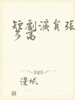 短剧演员张正越多高