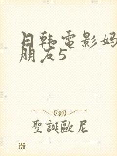 日韩电影妈妈的朋友5