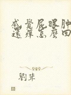 感觉屁眼肿胀疼还痒怎么回事