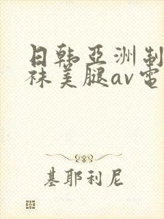 日韩亚洲制服丝袜美腿av电影免费