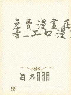 免费漫画在线观看_工口漫画免费观看漫..