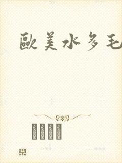 欧美水多毛多