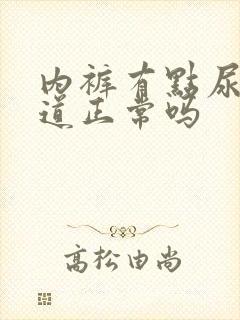 内裤有点尿骚味道正常吗